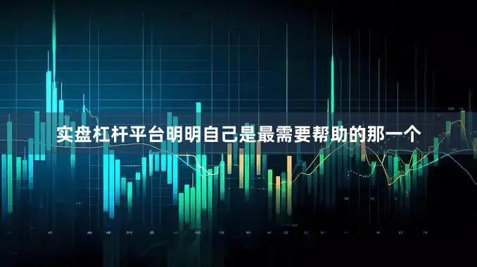 实盘杠杆平台明明自己是最需要帮助的那一个