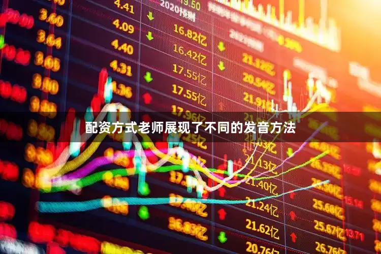 配资方式老师展现了不同的发音方法