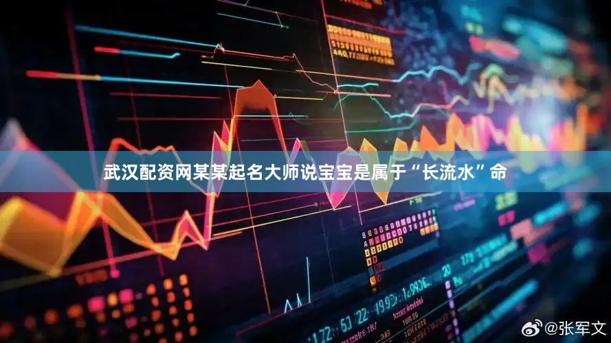 武汉配资网某某起名大师说宝宝是属于“长流水”命