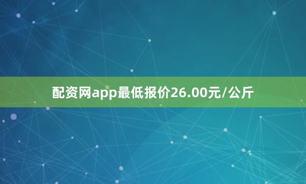 配资网app最低报价26.00元/公斤