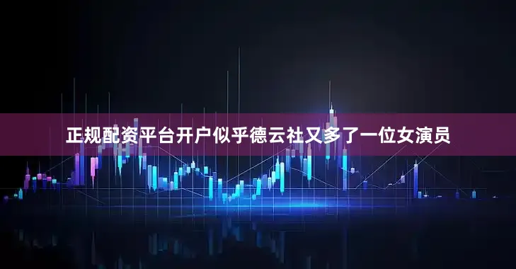 正规配资平台开户似乎德云社又多了一位女演员