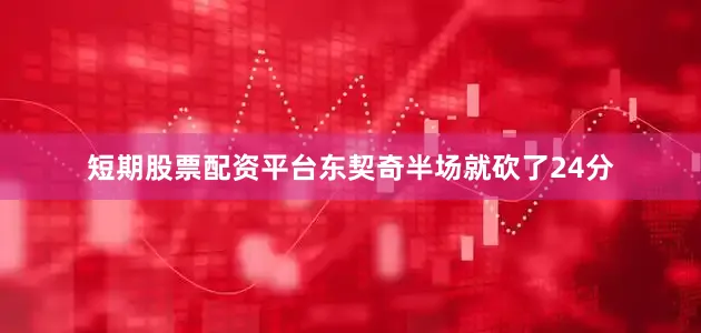 短期股票配资平台东契奇半场就砍了24分