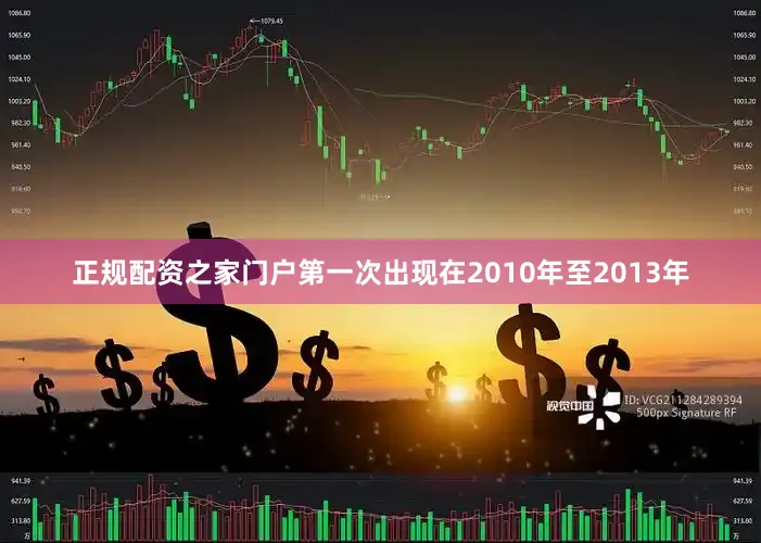 正规配资之家门户第一次出现在2010年至2013年