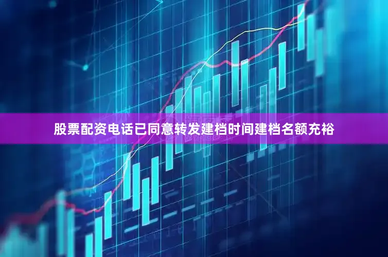股票配资电话已同意转发建档时间建档名额充裕
