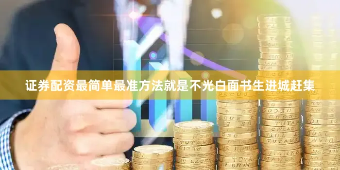 证券配资最简单最准方法就是不光白面书生进城赶集